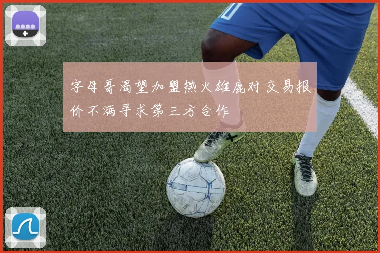 字母哥渴望加盟热火雄鹿对交易报价不满寻求第三方合作